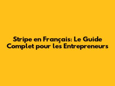 Stripe en Français: Le Guide Complet pour les Entrepreneurs