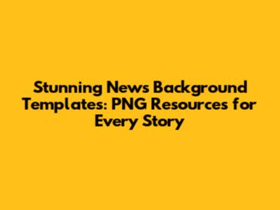 Stunning News Background Templates: PNG Resources for Every Story