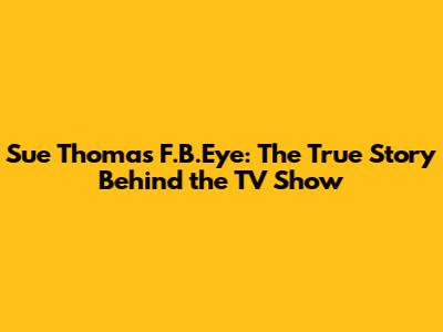Sue Thomas F.B.Eye: The True Story Behind the TV Show