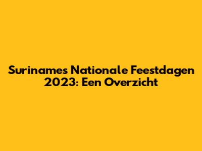 Suriname's Nationale Feestdagen 2023: Een Overzicht