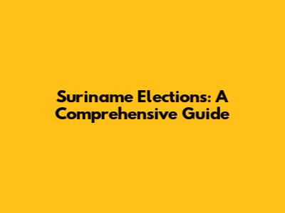 Suriname Elections: A Comprehensive Guide