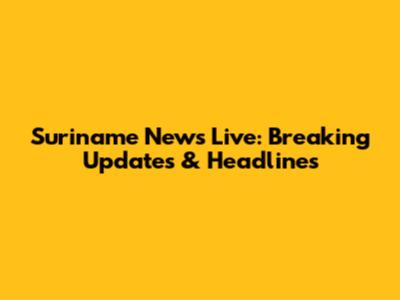 Suriname News Live: Breaking Updates & Headlines