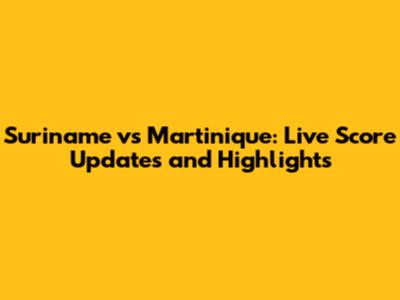 Suriname vs Martinique: Live Score Updates and Highlights
