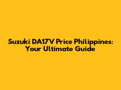 Suzuki DA17V Price Philippines: Your Ultimate Guide