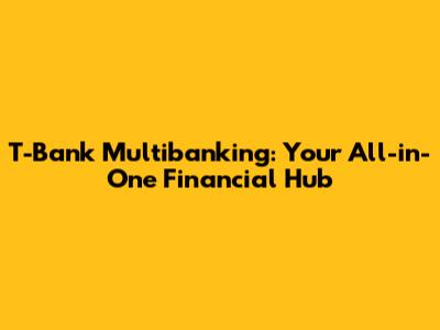 T-Bank Multibanking: Your All-in-One Financial Hub
