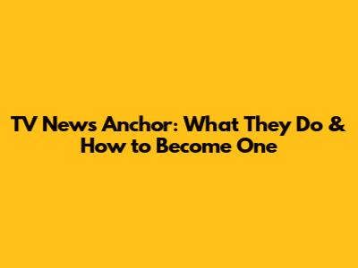 TV News Anchor: What They Do & How to Become One