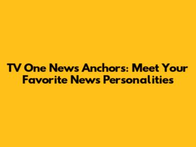 TV One News Anchors: Meet Your Favorite News Personalities