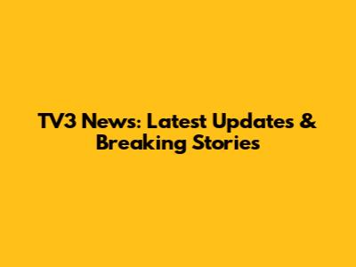 TV3 News: Latest Updates & Breaking Stories