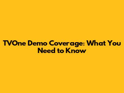 TVOne Demo Coverage: What You Need to Know