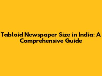 Tabloid Newspaper Size in India: A Comprehensive Guide