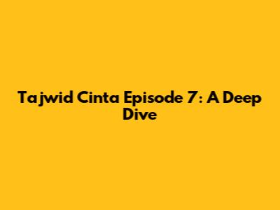 Tajwid Cinta Episode 7: A Deep Dive