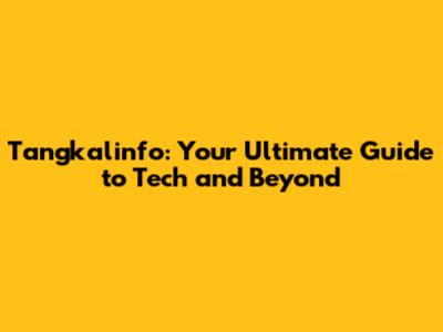 Tangkalinfo: Your Ultimate Guide to Tech and Beyond