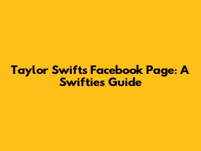 Taylor Swift's Facebook Page: A Swiftie's Guide