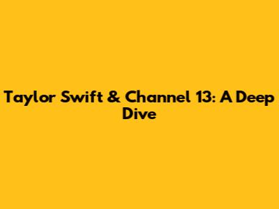 Taylor Swift & Channel 13: A Deep Dive
