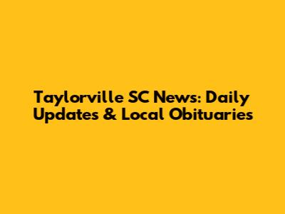 Taylorville SC News: Daily Updates & Local Obituaries