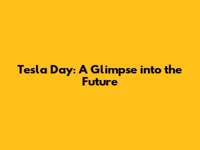 Tesla Day: A Glimpse into the Future