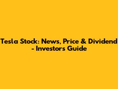 Tesla Stock: News, Price & Dividend - Investor's Guide