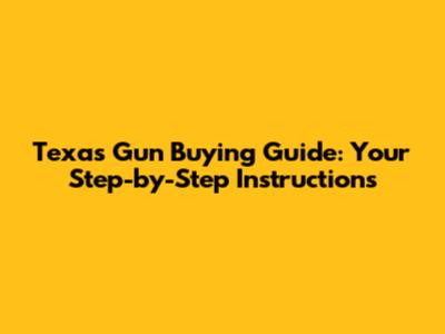 Texas Gun Buying Guide: Your Step-by-Step Instructions