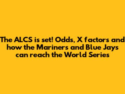 The ALCS is set! Odds, X factors and how the Mariners and Blue Jays can reach the World Series