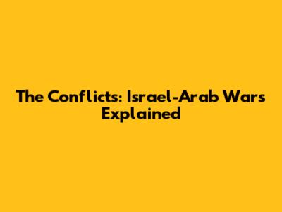 The Conflicts: Israel-Arab Wars Explained