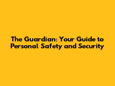 The Guardian: Your Guide to Personal Safety and Security