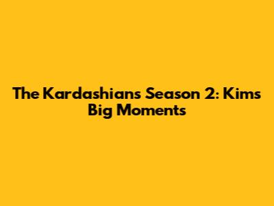 The Kardashians Season 2: Kim's Big Moments