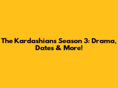 The Kardashians Season 3: Drama, Dates & More!