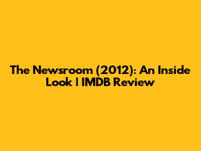 The Newsroom (2012): An Inside Look | IMDB Review