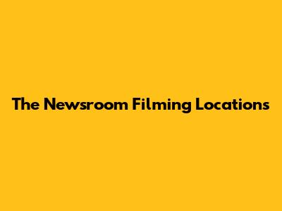 The Newsroom Filming Locations