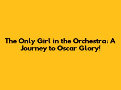 The Only Girl in the Orchestra: A Journey to Oscar Glory!