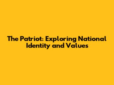 The Patriot: Exploring National Identity and Values