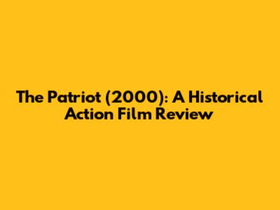 The Patriot (2000): A Historical Action Film Review