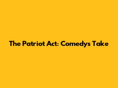 The Patriot Act: Comedy's Take