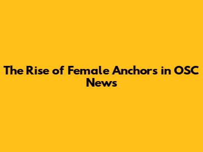 The Rise of Female Anchors in OSC News