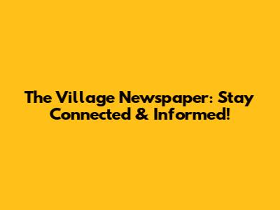 The Village Newspaper: Stay Connected & Informed!