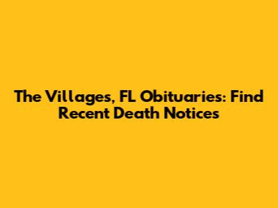 The Villages, FL Obituaries: Find Recent Death Notices