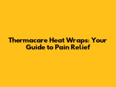 Thermacare Heat Wraps: Your Guide to Pain Relief