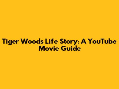 Tiger Woods' Life Story: A YouTube Movie Guide