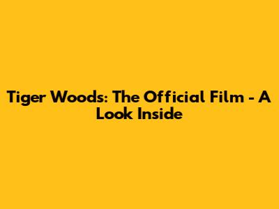 Tiger Woods: The Official Film - A Look Inside