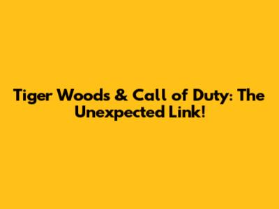 Tiger Woods & Call of Duty: The Unexpected Link!