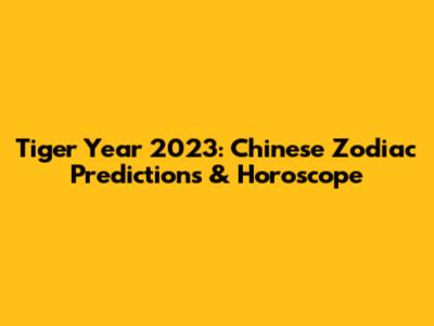 Tiger Year 2023: Chinese Zodiac Predictions & Horoscope