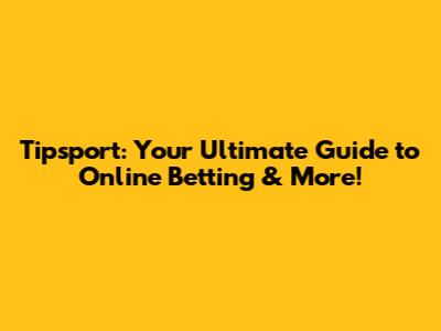 Tipsport: Your Ultimate Guide to Online Betting & More!