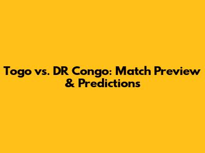 Togo vs. DR Congo: Match Preview & Predictions