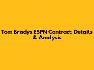 Tom Brady's ESPN Contract: Details & Analysis