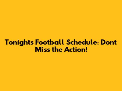 Tonight's Football Schedule: Don't Miss the Action!