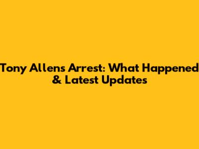 Tony Allen's Arrest: What Happened & Latest Updates
