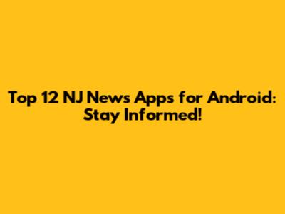 Top 12 NJ News Apps for Android: Stay Informed!