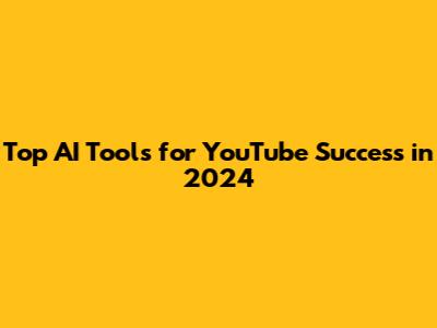 Top AI Tools for YouTube Success in 2024