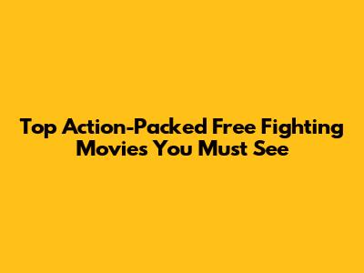 Top Action-Packed Free Fighting Movies You Must See