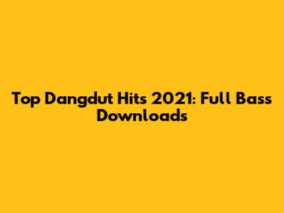 Top Dangdut Hits 2021: Full Bass Downloads